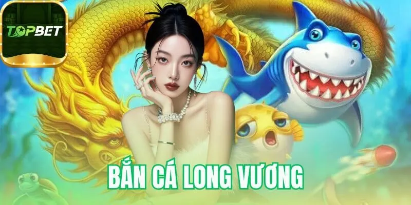 bắn cá long vương