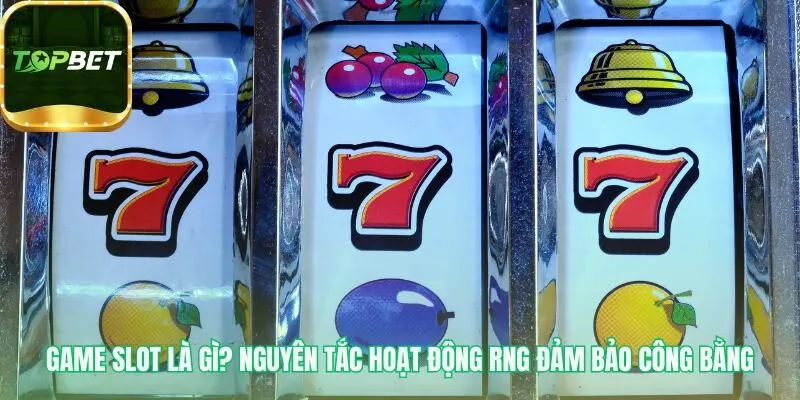 Game slot là gì giải thích cơ chế RNG đảm bảo tính công bằng