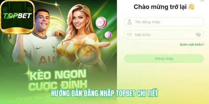 Hướng dẫn đăng nhập Topbet gồm ba bước cơ bản bảo mật tối đa