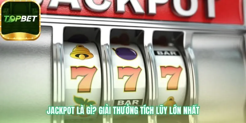 Jackpot là gì quỹ thưởng chung tích lũy từ người chơi