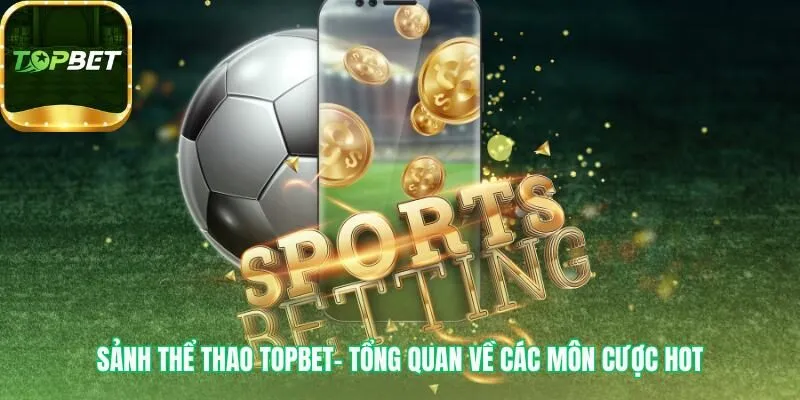 Thể thao Topbet quy tụ các giải đấu bóng đá và esports hot